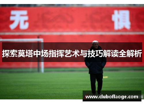 探索莫塔中场指挥艺术与技巧解读全解析