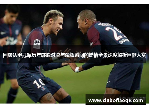 回顾法甲冠军历年巅峰对决与荣耀瞬间的燃情全景深度解析巨献大赏