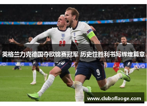 英格兰力克德国夺欧锦赛冠军 历史性胜利书写辉煌篇章 英格兰力克德国夺欧锦赛冠军 历史性胜利书写辉煌篇章