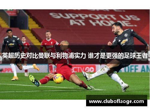 英超历史对比曼联与利物浦实力 谁才是更强的足球王者
