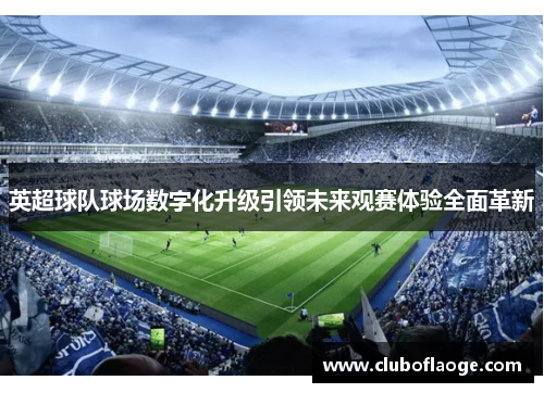 英超球队球场数字化升级引领未来观赛体验全面革新