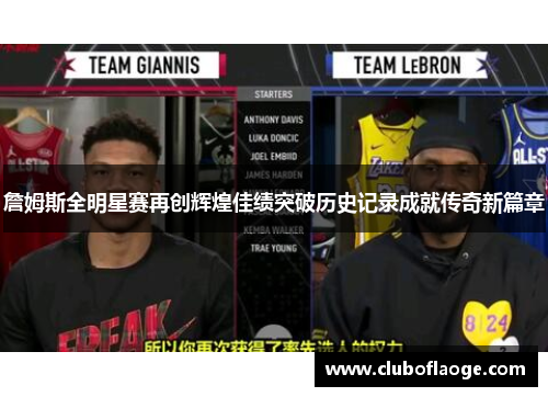 詹姆斯全明星赛再创辉煌佳绩突破历史记录成就传奇新篇章