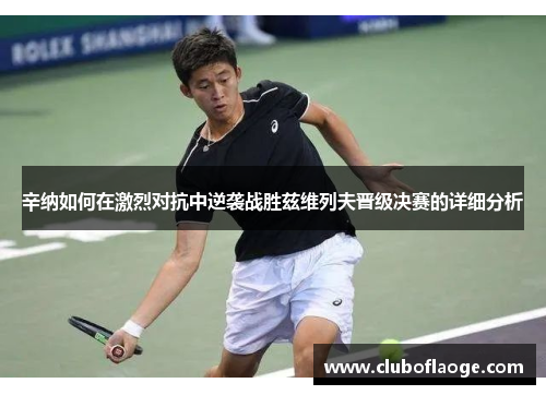 辛纳如何在激烈对抗中逆袭战胜兹维列夫晋级决赛的详细分析
