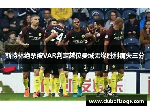 斯特林绝杀被VAR判定越位曼城无缘胜利痛失三分 斯特林绝杀被VAR判定越位曼城无缘胜利痛失三分