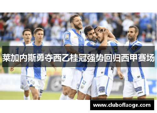 莱加内斯勇夺西乙桂冠强势回归西甲赛场