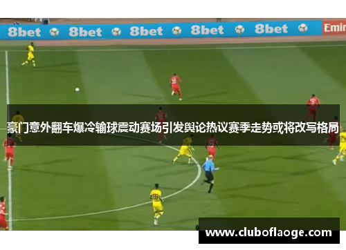 豪门意外翻车爆冷输球震动赛场引发舆论热议赛季走势或将改写格局