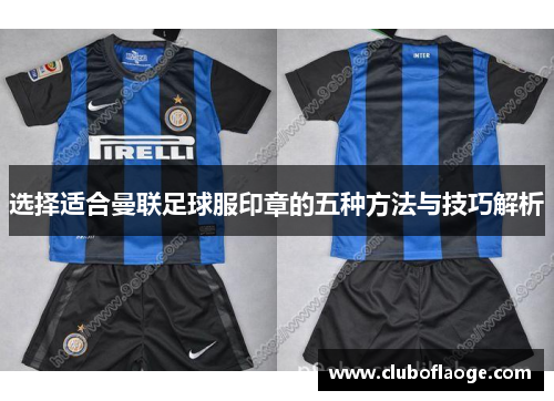 选择适合曼联足球服印章的五种方法与技巧解析