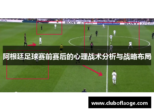 阿根廷足球赛前赛后的心理战术分析与战略布局
